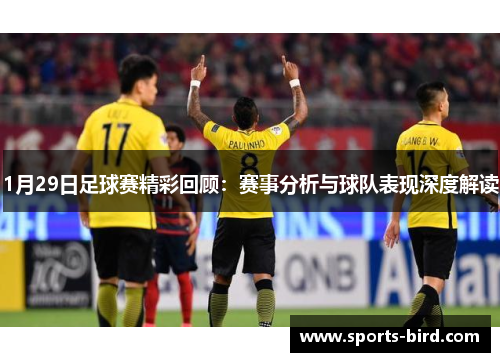 1月29日足球赛精彩回顾：赛事分析与球队表现深度解读