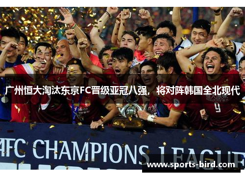 广州恒大淘汰东京FC晋级亚冠八强，将对阵韩国全北现代